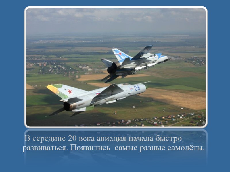В середине 20 века авиация начала быстро развиваться. Появились  самые разные самолёты.